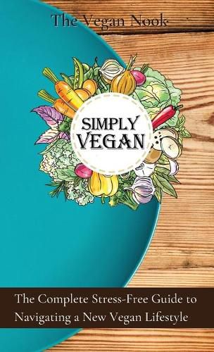 Cover image for Simply Vegan: The Complete Stress-Free Guide to Navigating a New Vegan Lifestyle