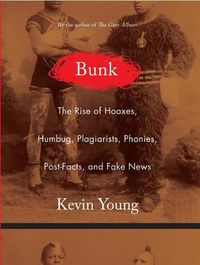Cover image for Bunk: The Rise of Hoaxes, Humbug, Plagiarists, Phonies, Post-Facts, and Fake News
