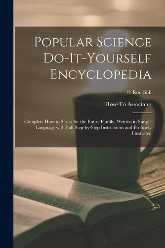 Cover image for Popular Science Do-it-yourself Encyclopedia; Complete How-to Series for the Entire Family, Written in Simple Language With Full Step-by-step Instructions and Profusely Illustrated; 11 Rou-Sub