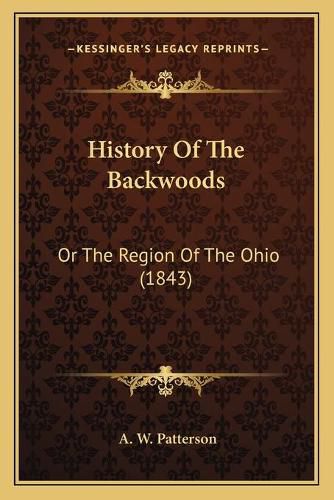 Cover image for History of the Backwoods: Or the Region of the Ohio (1843)