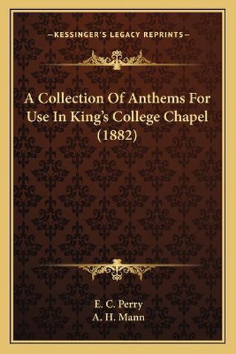 Cover image for A Collection of Anthems for Use in King's College Chapel (1882)