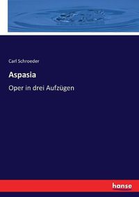 Cover image for Aspasia: Oper in drei Aufzugen