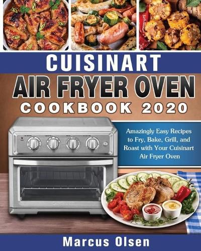 Cover image for Cuisinart Air Fryer Oven Cookbook -2020: Amazingly Easy Recipes to Fry, Bake, Grill, and Roast with Your Cuisinart Air Fryer Oven