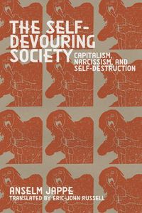 Cover image for The Self-Devouring Society: Capitalism, Narcissism, and Self-Destruction