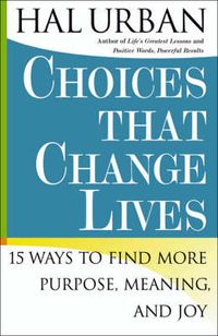 Cover image for Choices That Change Lives: 15 Ways to Find More Purpose, Meaning and Joy