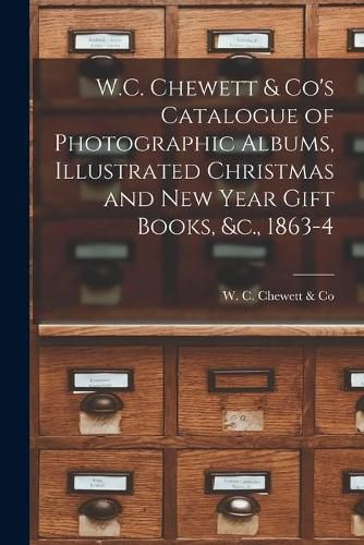 Cover image for W.C. Chewett & Co's Catalogue of Photographic Albums, Illustrated Christmas and New Year Gift Books, &c., 1863-4 [microform]