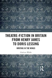 Cover image for Theatre-Fiction in Britain from Henry James to Doris Lessing: Writing in the Wings