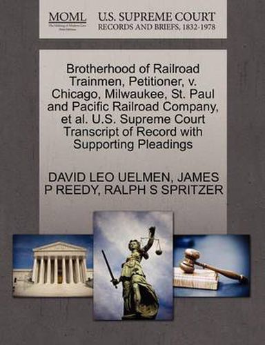 Cover image for Brotherhood of Railroad Trainmen, Petitioner, V. Chicago, Milwaukee, St. Paul and Pacific Railroad Company, Et Al. U.S. Supreme Court Transcript of Record with Supporting Pleadings