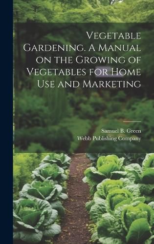 Cover image for Vegetable Gardening. A Manual on the Growing of Vegetables for Home Use and Marketing