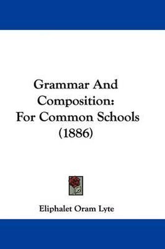 Cover image for Grammar and Composition: For Common Schools (1886)