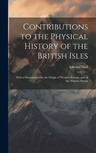 Cover image for Contributions to the Physical History of the British Isles