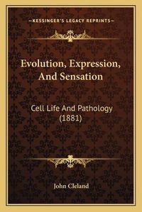 Cover image for Evolution, Expression, and Sensation: Cell Life and Pathology (1881)