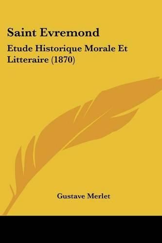 Saint Evremond: Etude Historique Morale Et Litteraire (1870)