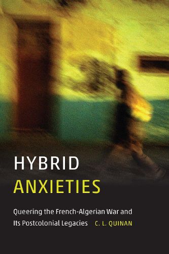 Cover image for Hybrid Anxieties: Queering the French-Algerian War and Its Postcolonial Legacies