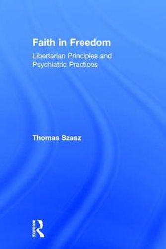 Cover image for Faith in Freedom: Libertarian Principles and Psychiatric Practices