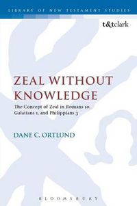 Cover image for Zeal Without Knowledge: The Concept of Zeal in Romans 10, Galatians 1, and Philippians 3