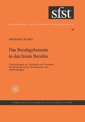 Cover image for Das Berufsgeheimnis in Den Freien Berufen: Untersuchungen Z. Soziologie U. Geschichte D. Berufe D. Arztes, Rechtsanwalts U. Strafverteidigers