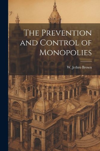 Cover image for The Prevention and Control of Monopolies