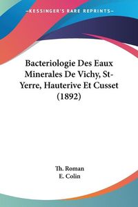 Cover image for Bacteriologie Des Eaux Minerales de Vichy, St-Yerre, Hauterive Et Cusset (1892)