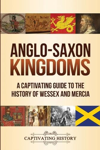 Cover image for Anglo-Saxon Kingdoms: A Captivating Guide to the History of Wessex and Mercia