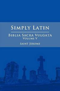 Cover image for Simply Latin - Biblia Sacra Vulgata Vol. V