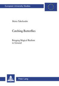 Cover image for Catching Butterflies: Bringing Magical Realism to Ground