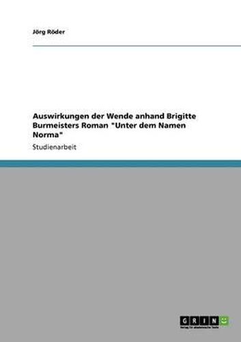 Auswirkungen Der Wende Anhand Brigitte Burmeisters Roman Unter Dem Namen Norma