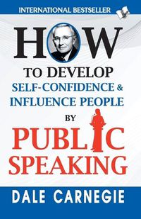 Cover image for How to Develop Self-Confidence & Influence People by Public Speaking