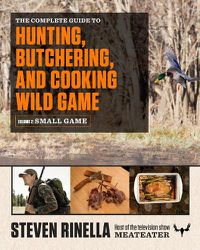 Cover image for The Complete Guide to Hunting, Butchering, and Cooking Wild Game: Volume 2: Small Game and Fowl