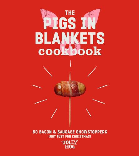 Cover image for The Pigs in Blankets Cookbook: 50 Bacon & Sausage Showstoppers (not just for Christmas)