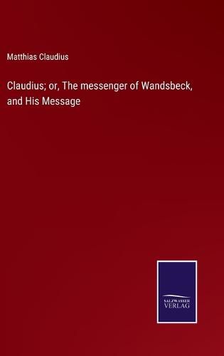 Cover image for Claudius; or, The messenger of Wandsbeck, and His Message