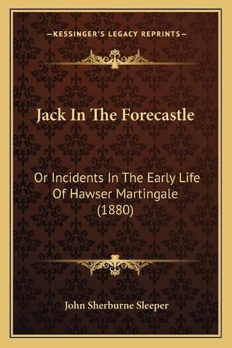 Jack in the Forecastle: Or Incidents in the Early Life of Hawser Martingale (1880)