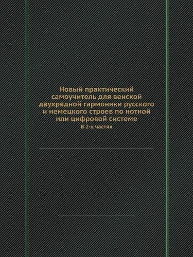 Cover image for Novyj Prakticheskij Samouchitel Dlya Venskoj Dvuhryadnoj Garmoniki Russkogo I Nemetskogo Stroev Po Notnoj Ili Tsifrovoj Sisteme V 2-H Chastyah