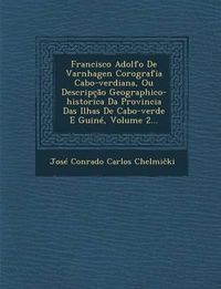 Cover image for Francisco Adolfo de Varnhagen Corografia Cabo-Verdiana, Ou Descripcao Geographico-Historica Da Provincia Das Ilhas de Cabo-Verde E Guine, Volume 2...