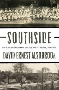 Cover image for Southside: Eufaula's Cotton Mill Village and its People, 1890-1945