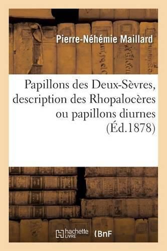 Cover image for Papillons Des Deux-Sevres, Description Des Rhopaloceres Ou Papillons Diurnes,: Suivie de Celle Des Sphingides, Par P.-N. Maillard