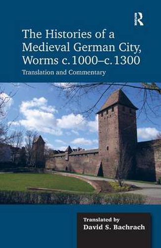 Cover image for The Histories of a Medieval German City, Worms c. 1000-c. 1300: Translation and Commentary