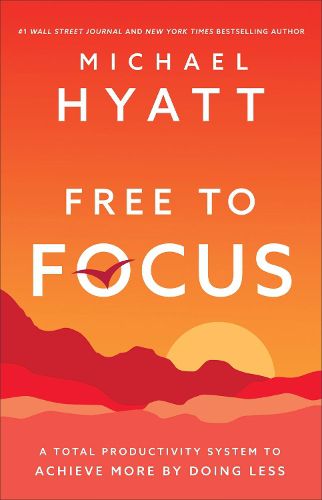 Cover image for Free to Focus - A Total Productivity System to Achieve More by Doing Less