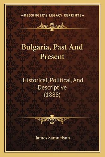 Bulgaria, Past and Present: Historical, Political, and Descriptive (1888)