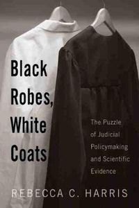 Cover image for Black Robes, White Coats: The Puzzle of Judicial Policymaking and Scientific Evidence