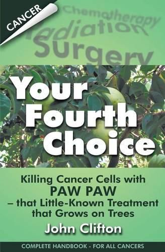 Cover image for Your Fourth Choice: Killing Cancer Cells with Paw Paw - that Little-Known Treatment that Grows on Trees