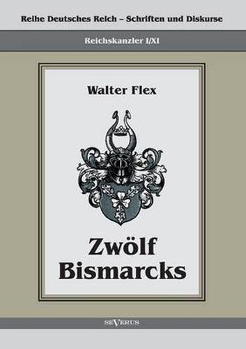 Cover image for Reichskanzler Otto von Bismarck - Zwoelf Bismarcks: Reihe Deutsches Reich - Schriften und Diskurse: Reichskanzler, Bd. I/XI