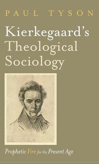 Cover image for Kierkegaard's Theological Sociology: Prophetic Fire for the Present Age