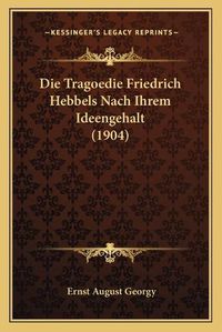 Cover image for Die Tragoedie Friedrich Hebbels Nach Ihrem Ideengehalt (1904)