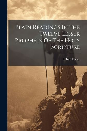 Cover image for Plain Readings In The Twelve Lesser Prophets Of The Holy Scripture