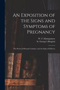 Cover image for An Exposition of the Signs and Symptoms of Pregnancy: the Period of Human Gestation, and the Signs of Delivery