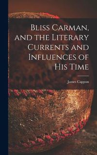 Cover image for Bliss Carman, and the Literary Currents and Influences of His Time