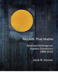 Cover image for Models That Matter: Selected Writings on System Dynamics 1985-2010