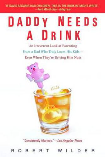 Cover image for Daddy Needs a Drink: An Irreverent Look at Parenting from a Dad Who Truly Loves His Kids-- Even When They're Driving Him Nuts