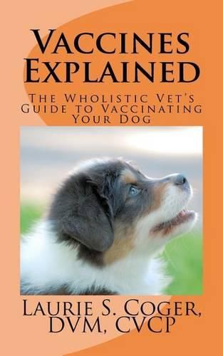 Vaccines Explained: The Wholistic Vet's Guide to Vaccinating Your Dog